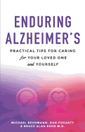 Enduring Alzheimer's: Practical Tips for Caring for Your Loved One and Yourself: A curated collection of information for families and caregivers of Alzheimer's and other dementia diseases patients.