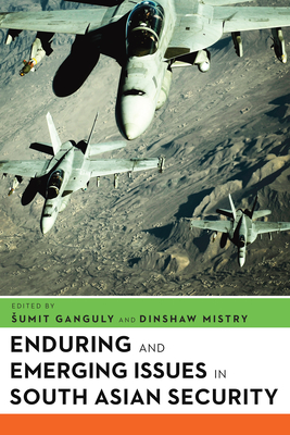 Enduring and Emerging Issues in South Asian Security - Ganguly, Sumit (Editor), and Mistry, Dinshaw (Editor)