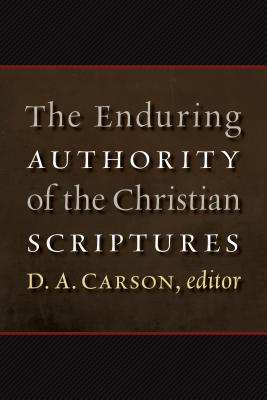 Enduring Authority of the Christian Scriptures - Carson, D. A. (Editor)