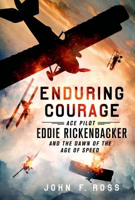 Enduring Courage: Ace Pilot Eddie Rickenbacker and the Dawn of th - Ross, John F