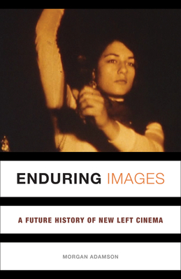 Enduring Images: A Future History of New Left Cinema - Adamson, Morgan