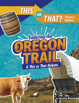 Enduring the Oregon Trail: A This or That Debate - Rusick, Jessica