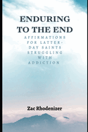 Enduring to the End: Affirmations for Latter-day Saints Struggling with Addiction
