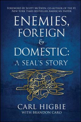 Enemies, Foreign and Domestic: A Seal's Story - Higbie, Carl, and Caro, Brandon, and McEwen, Scott (Foreword by)