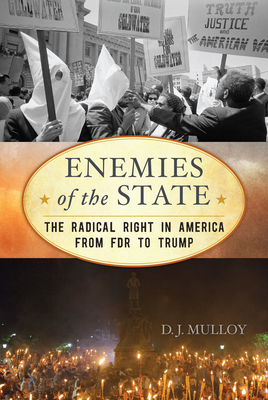 Enemies of the State: The Radical Right in America from FDR to Trump - Mulloy, D J