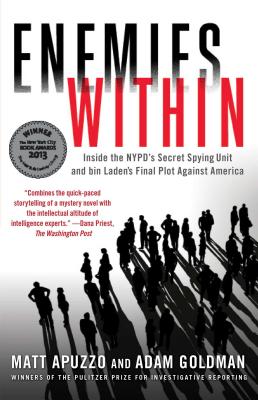 Enemies Within: Inside the NYPD's Secret Spying Unit and bin Laden's Final Plot Against America - Apuzzo, Matt, and Goldman, Adam
