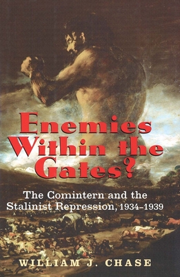 Enemies Within the Gates?: The Comintern and the Stalinist Repression, 1934-1939 - Chase, William J, Professor, and Staklo, Vadim A (Translated by)