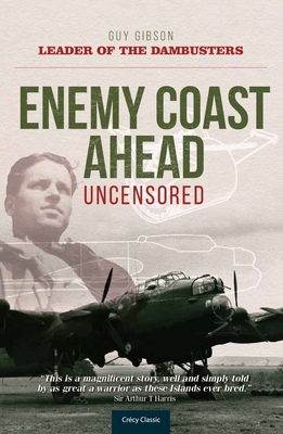 Enemy Coast Ahead - Uncensored: The Real Guy Gibson - Gibson, Guy