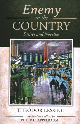 Enemy in the Country: Satires and Novellas - Lessing, Theodor, and Appelbaum, Peter (Translated by)