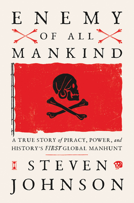 Enemy of All Mankind: A True Story of Piracy, Power, and History's First Global Manhunt - Johnson, Steven