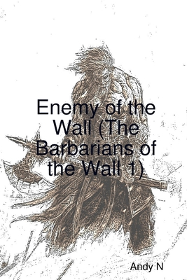 Enemy of the Wall (The Barbarians of the Wall 1) - N, Andy