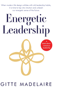 Energetic Leadership: When modern life design collides with old leadership habits, it is time to tap into intuition and unleash our energetic sense of the future