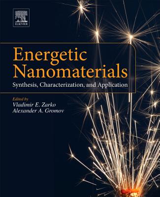 Energetic Nanomaterials: Synthesis, Characterization, and Application - Zarko, Vladimir E (Editor), and Gromov, Alexander A. (Editor)