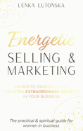 Energetic Selling & Marketing: A New Way to Create Extraordinary Growth in Your Business