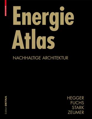 Energie Atlas: Nachhaltige Architektur - Hegger, Manfred, and Fuchs, Matthias, and Stark, Thomas