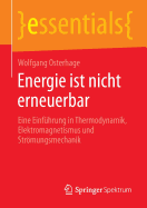 Energie Ist Nicht Erneuerbar: Eine Einfhrung in Thermodynamik, Elektromagnetismus Und Strmungsmechanik