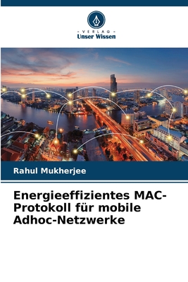 Energieeffizientes MAC-Protokoll f?r mobile Adhoc-Netzwerke - Mukherjee, Rahul