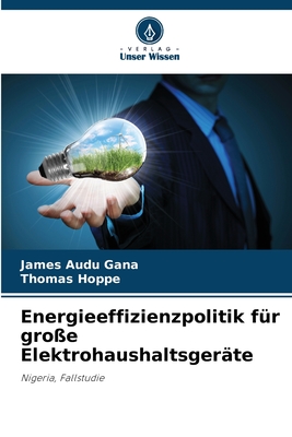 Energieeffizienzpolitik f?r gro?e Elektrohaushaltsger?te - Gana, James Audu, and Hoppe, Thomas