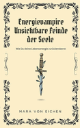 Energievampire unsichtbare Feinde der Seele: Wie Du deine Lebensenergie zur?ckeroberst