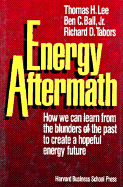 Energy Aftermath: How We Can Learn from the Blunders of the Past to Create a Hoplful Energy..... - Lee, Thomas H, and Tabors, Richard D, and Ball, Ben C