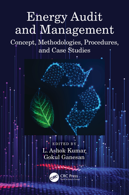 Energy Audit and Management: Concept, Methodologies, Procedures, and Case Studies - Kumar, L Ashok (Editor), and Ganesan, Gokul (Editor)