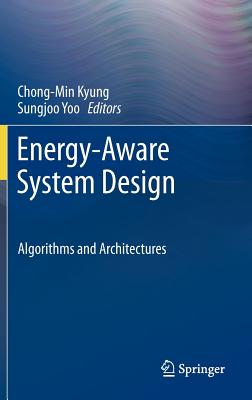 Energy-Aware System Design: Algorithms and Architectures - Kyung, Chong-Min (Editor), and Yoo, Sungjoo (Editor)