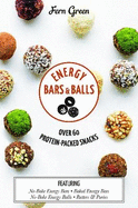 Energy Bars and Balls: Over 60 Protein-Packed Snacks