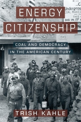 Energy Citizenship: Coal and Democracy in the American Century - Kahle, Trish