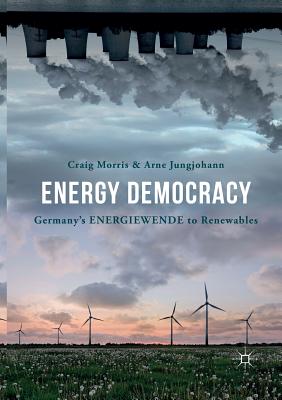 Energy Democracy: Germany's Energiewende to Renewables - Morris, Craig, and Jungjohann, Arne