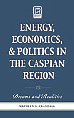 Energy, Economics, and Politics in the Caspian Region: Dreams and Realities - Crandall, Maureen