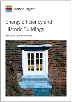 Energy Efficiency and Historic Buildings: Insulating Dormer Windows - Historic England (Editor)