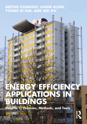 Energy Efficiency Applications in Buildings: Volume 1: Theories, Methods, and Tools - Ozarisoy, Bertug, and Altan, Hasim, and Kim, Young Ki