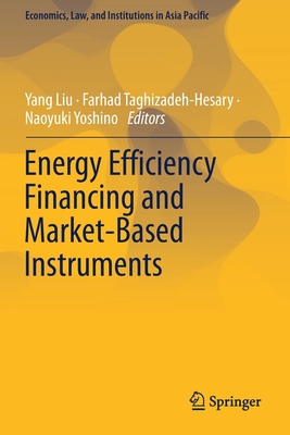 Energy Efficiency Financing and Market-Based Instruments - Liu, Yang (Editor), and Taghizadeh-Hesary, Farhad (Editor), and Yoshino, Naoyuki (Editor)