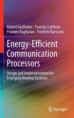 Energy-Efficient Communication Processors: Design and Implementation for Emerging Wireless Systems - Fasthuber, Robert, and Catthoor, Francky, and Raghavan, Praveen