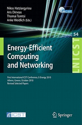 Energy-Efficient Computing and Networking: First International Conference, E-Energy 2010, First International ICST Conference, E-Energy 2010 Athens, Greece, October 14-15, 2010 Revised Selected Papers - Hatziargyriou, Nikos (Editor), and Dimeas, Aris (Editor), and Tomtsi, Thomai (Editor)