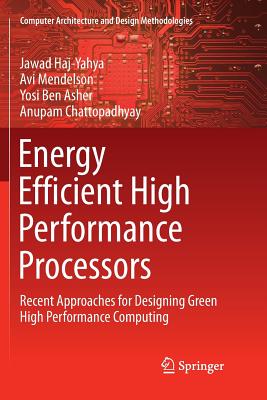 Energy Efficient High Performance Processors: Recent Approaches for Designing Green High Performance Computing - Haj-Yahya, Jawad, and Mendelson, Avi, and Ben Asher, Yosi