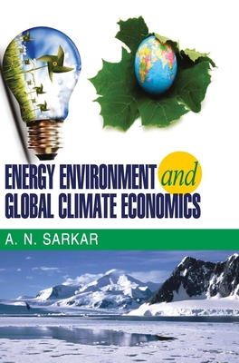 Energy Environment and Global Climate Economics - Sarkar, A N