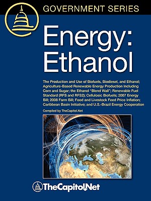 Energy: Ethanol: The Production and Use of Biofuels, Biodiesel, and Ethanol, Agriculture-Based Renewable Energy Production Inc - Yacobucci, Brent, and Schnepf, Randy, and Thecapitol Net (Compiled by)