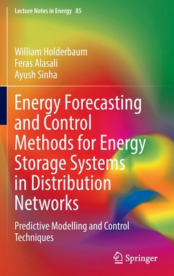 Energy Forecasting and Control Methods for Energy Storage Systems in Distribution Networks: Predictive Modelling and Control Techniques - Holderbaum, William, and Alasali, Feras, and Sinha, Ayush