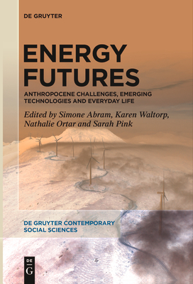 Energy Futures: Anthropocene Challenges, Emerging Technologies and Everyday Life - Abram, Simone (Editor), and Waltorp, Karen (Editor), and Ortar, Nathalie (Editor)