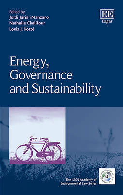 Energy, Governance and Sustainability - Jaria i Manzano, Jordi (Editor), and Chalifour, Nathalie (Editor), and Kotz, Louis J. (Editor)