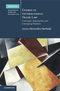 Energy in International Trade Law: Concepts, Regulation and Changing Markets