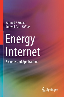 Energy Internet: Systems and Applications - Zobaa, Ahmed F (Editor), and Cao, Junwei (Editor)