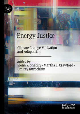 Energy Justice: Climate Change Mitigation and Adaptation - Shabliy, Elena V. (Editor), and Crawford, Martha J. (Editor), and Kurochkin, Dmitry (Editor)