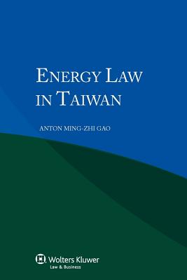 Energy Law in Taiwan - Zhi Gao, and Ming-Zhi Gao, Anton, and Gao, Anton Ming-Zhi