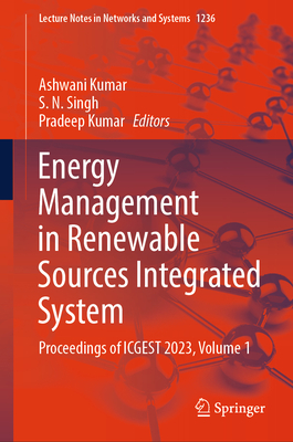Energy Management in Renewable Sources Integrated System: Proceedings of Icgest 2023, Volume 1 - Kumar, Ashwani (Editor), and Singh, S N (Editor), and Kumar, Pradeep (Editor)