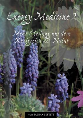 Energy Medicine 2: Mehr Heilung aus dem Knigreich der Natur - Pettitt, Sabina, and Sann, Carsten (Editor)