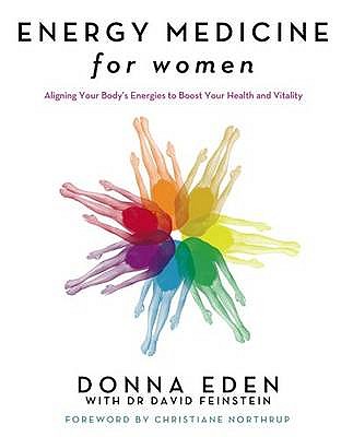 Energy Medicine For Women: Aligning Your Body's Energies to Boost Your Health and Vitality - Eden, Donna, and Feinstein, David