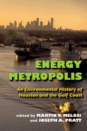 Energy Metropolis: An Environmental History of Houston and the Gulf Coast