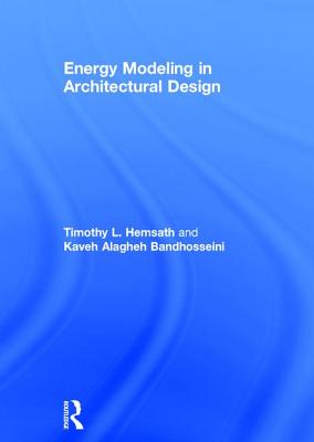 Energy Modeling in Architectural Design - Hemsath, Timothy, and Alagheh Bandhosseini, Kaveh